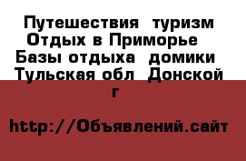 Путешествия, туризм Отдых в Приморье - Базы отдыха, домики. Тульская обл.,Донской г.